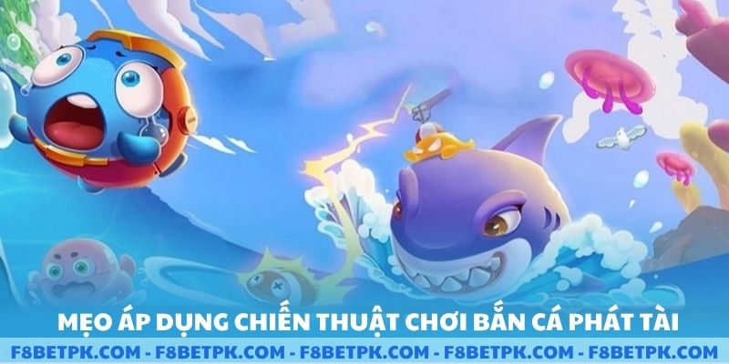 Mẹo áp dụng chiến thuật chơi bắn cá phát tài