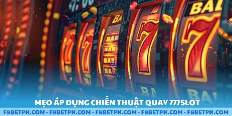 Mẹo áp dụng chiến thuật quay 777slot