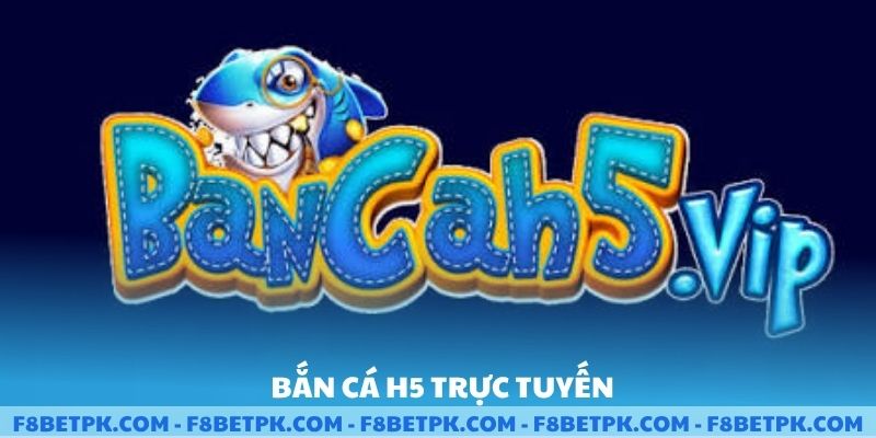 Bắn cá H5 trực tuyến
