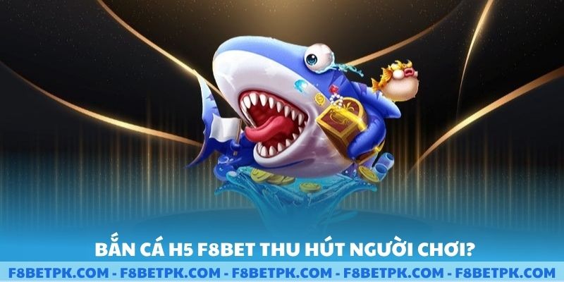 Bắn cá H5 thu hút người chơi