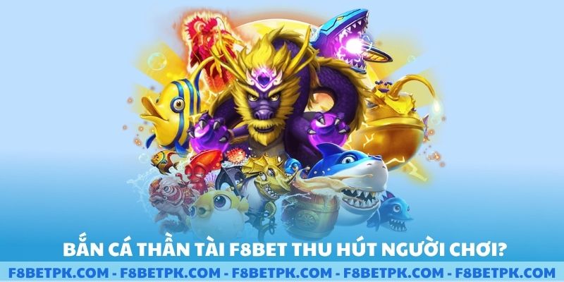 Bắn cá thần tài F8BET thu hút người chơi