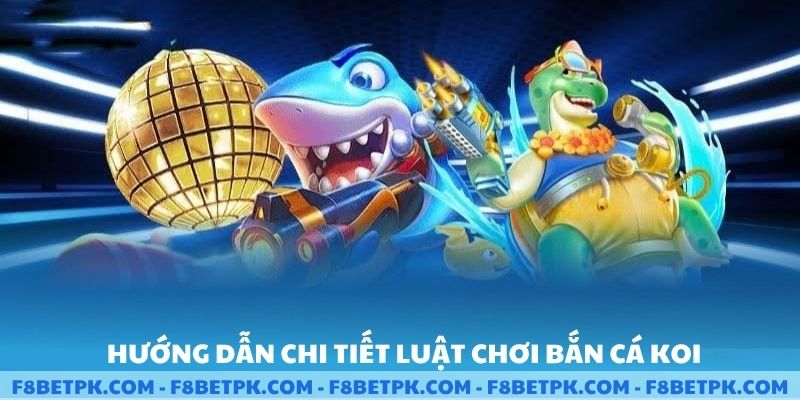 Hướng dẫn chi tiết luật chơi bắn cá Koi