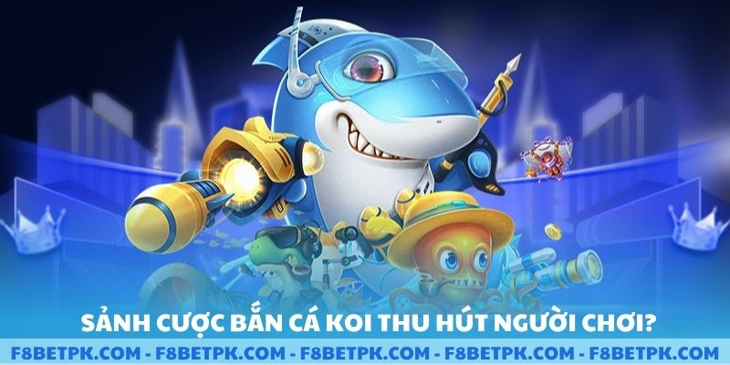 Sảnh cược bắn cá Koi thu hút người chơi