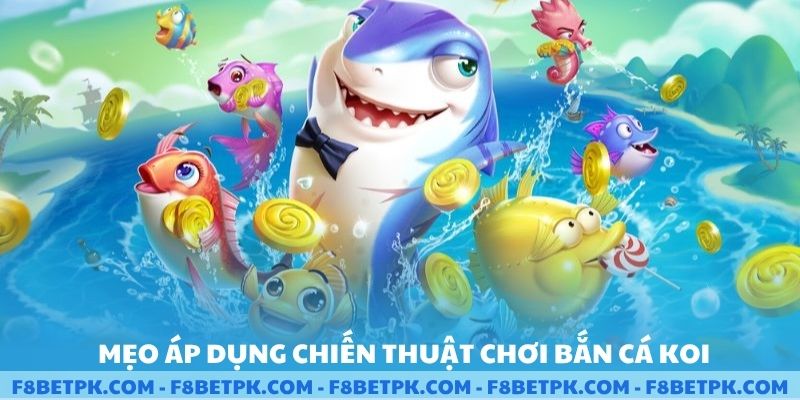 Mẹo áp dụng chiến thuật chơi bắn cá Koi